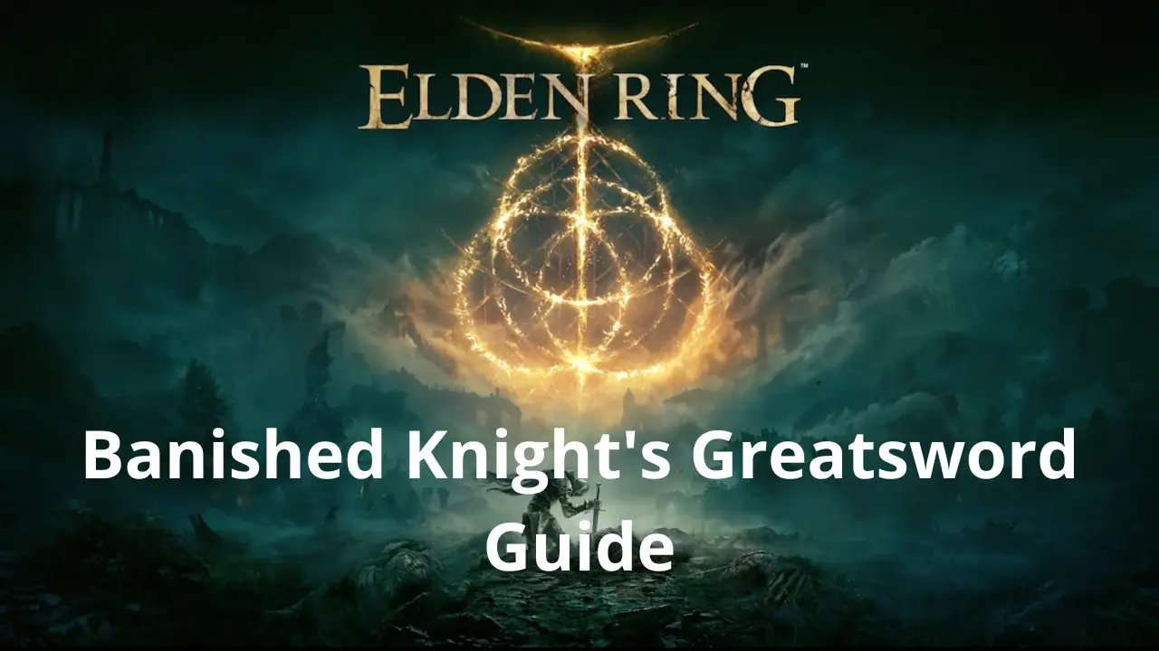 Banished Knight S Greatsword Elden Ring   Banished Knights Greatsword Guide Elden Ring 100 Platinum Walkthrough.webp